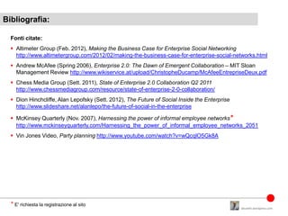 Bibliografia:

  Fonti citate:
   Altimeter Group (Feb. 2012), Making the Business Case for Enterprise Social Networking
...