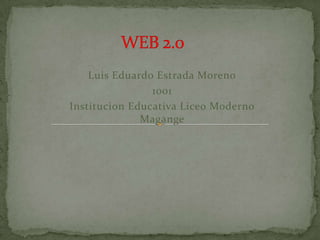 Luis Eduardo Estrada Moreno
                1001
Institucion Educativa Liceo Moderno
              Magange
 