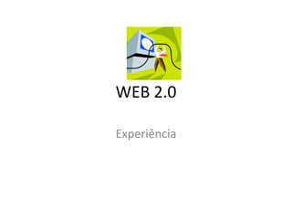 WEB 2.0 Experiência 