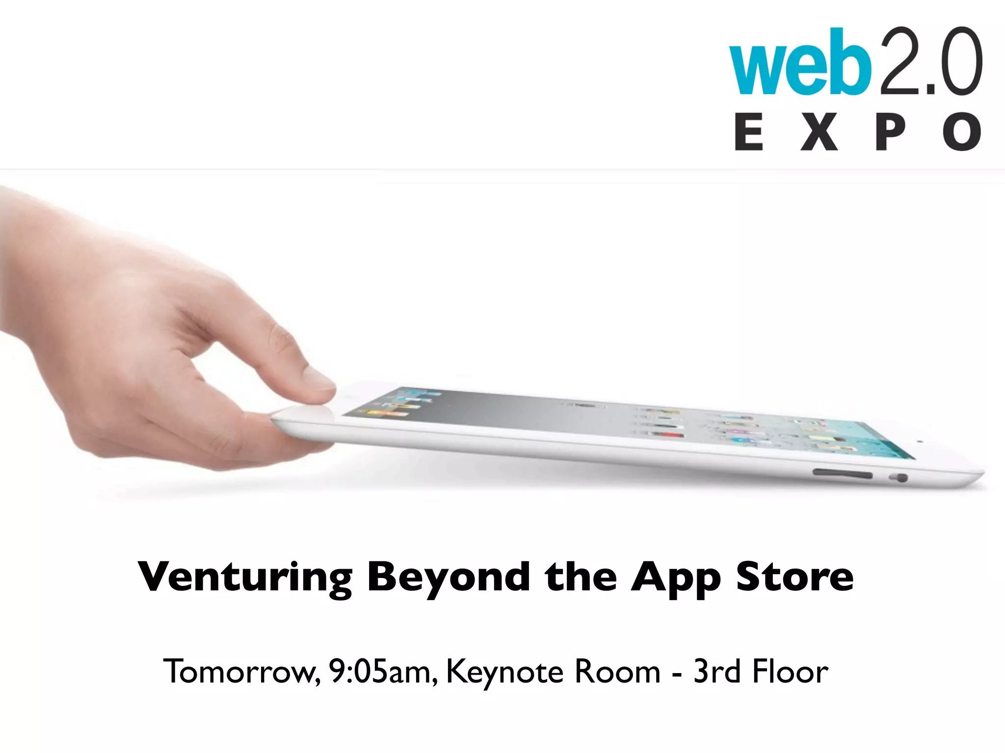 Venturing Beyond the App Store

 Tomorrow, 9:05am, Keynote Room - 3rd Floor
 