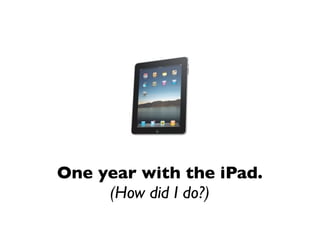 One year with the iPad.
     (How did I do?)
 