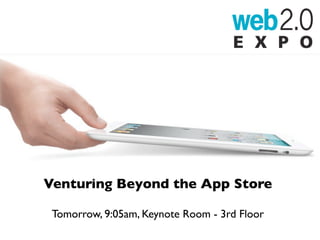 Venturing Beyond the App Store

 Tomorrow, 9:05am, Keynote Room - 3rd Floor
 
