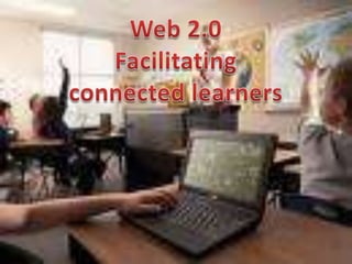 Web 2.0  Facilitating  connected learners 