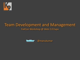 Team	
  Development	
  and	
  Management
         FailCon	
  Workshop	
  @	
  Web	
  2.0	
  Expo



                            @manukumar
 
