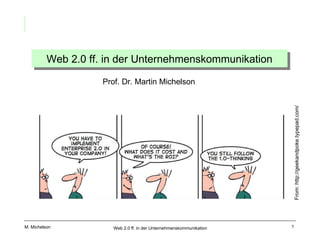 Web 2.0 ff. in der Unternehmenskommunikation Prof. Dr. Martin Michelson From: http://geekandpoke.typepad.com/ 