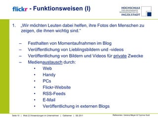 1.    „Wir möchten Leuten dabei helfen, ihre Fotos den Menschen zu zeigen, die ihnen wichtig sind.“Festhalten von Momentaufnahmen im BlogVeröffentlichung von Lieblingsbildern und -videosVeröffentlichung von Bildern und Videos für private ZweckeMedienaustausch durch:Web				 