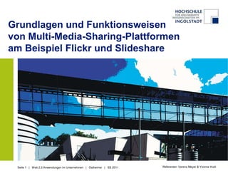 Grundlagen und Funktionsweisenvon Multi-Media-Sharing-Plattformenam Beispiel Flickr und Slideshare Referenten: Verena Meyer & Yvonne Hudi 