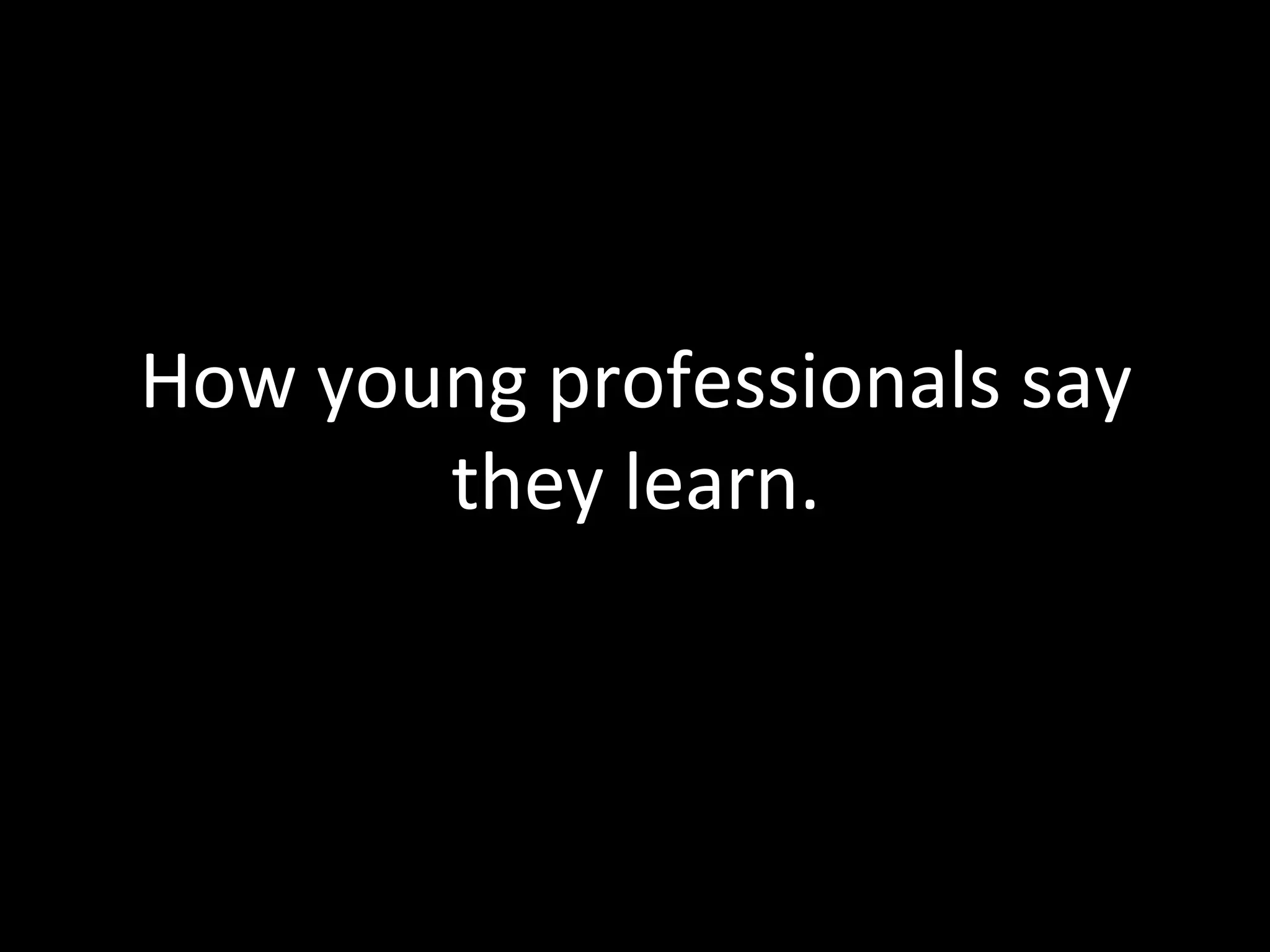How young professionals say they learn. 