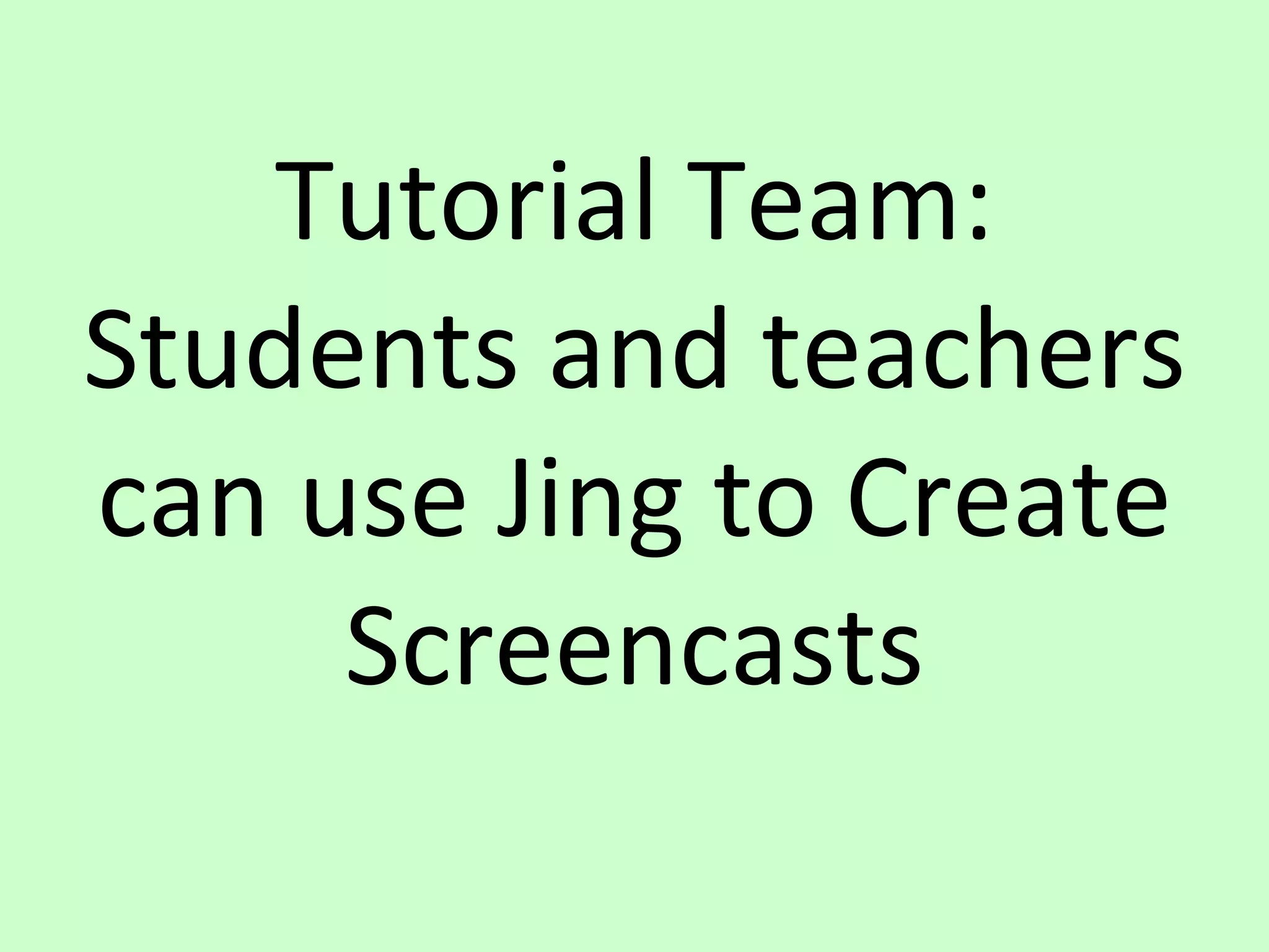Tutorial Team: Students and teachers can use Jing to Create Screencasts 