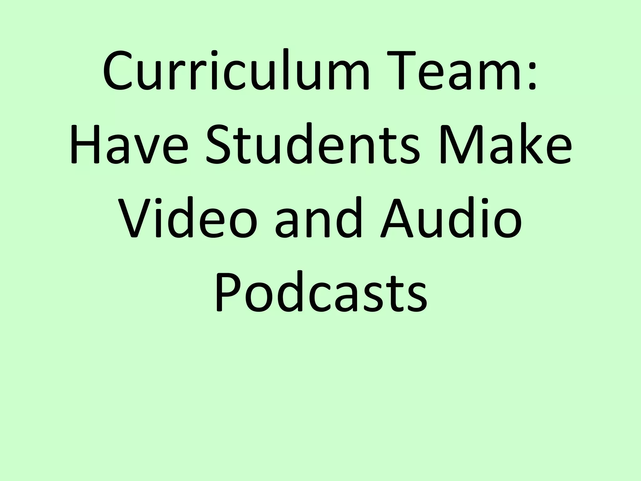 Curriculum Team: Have Students Make Video and Audio Podcasts 