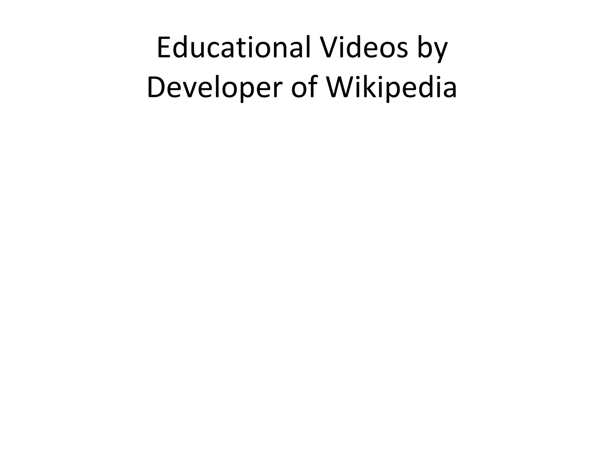 Educational Videos by Developer of Wikipedia 