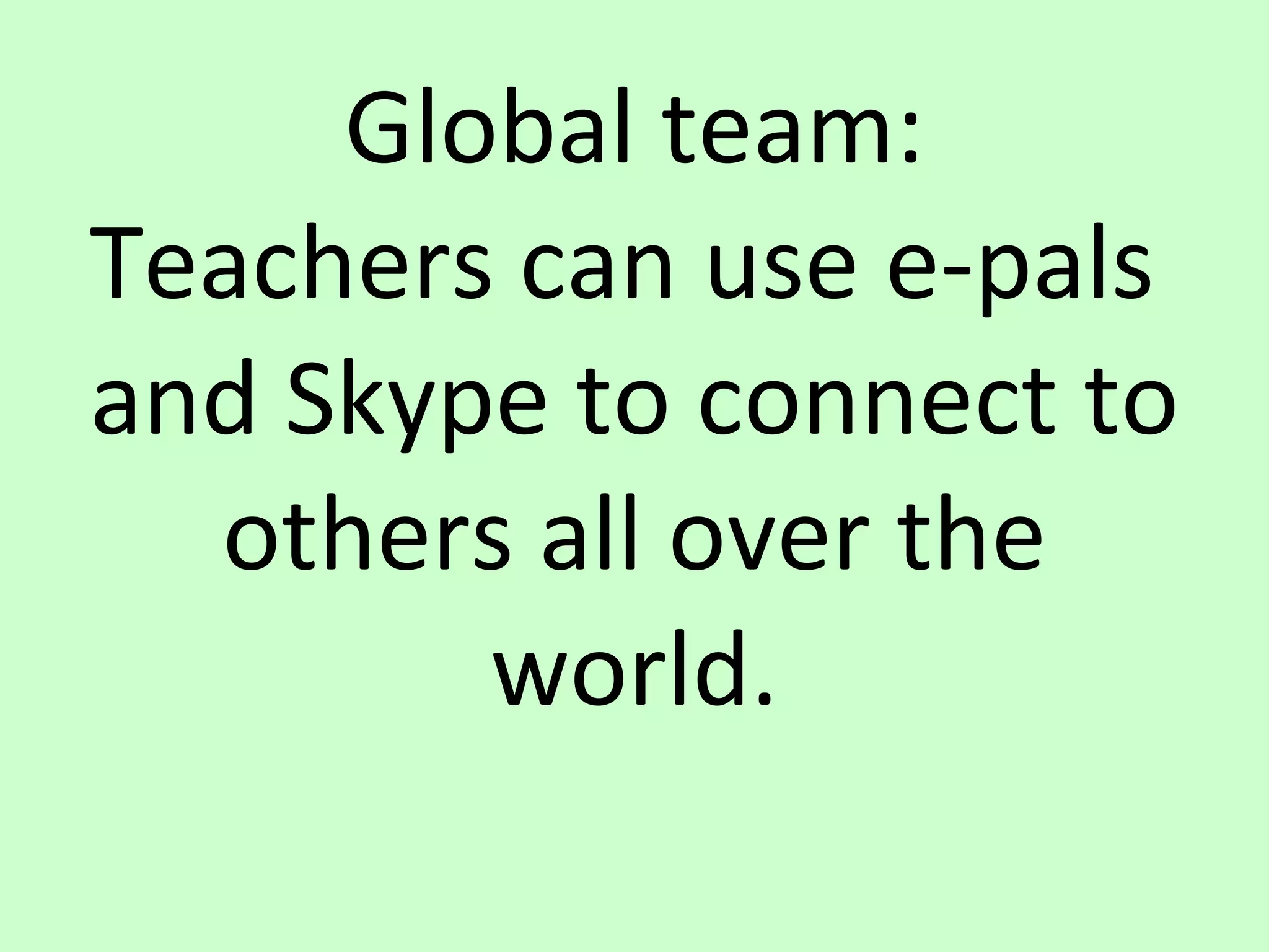 Global team: Teachers can use e-pals  and Skype to connect to others all over the world. 