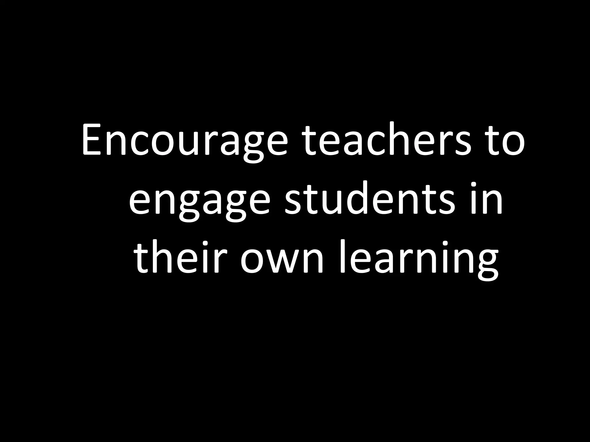 Encourage teachers to engage students in their own learning 