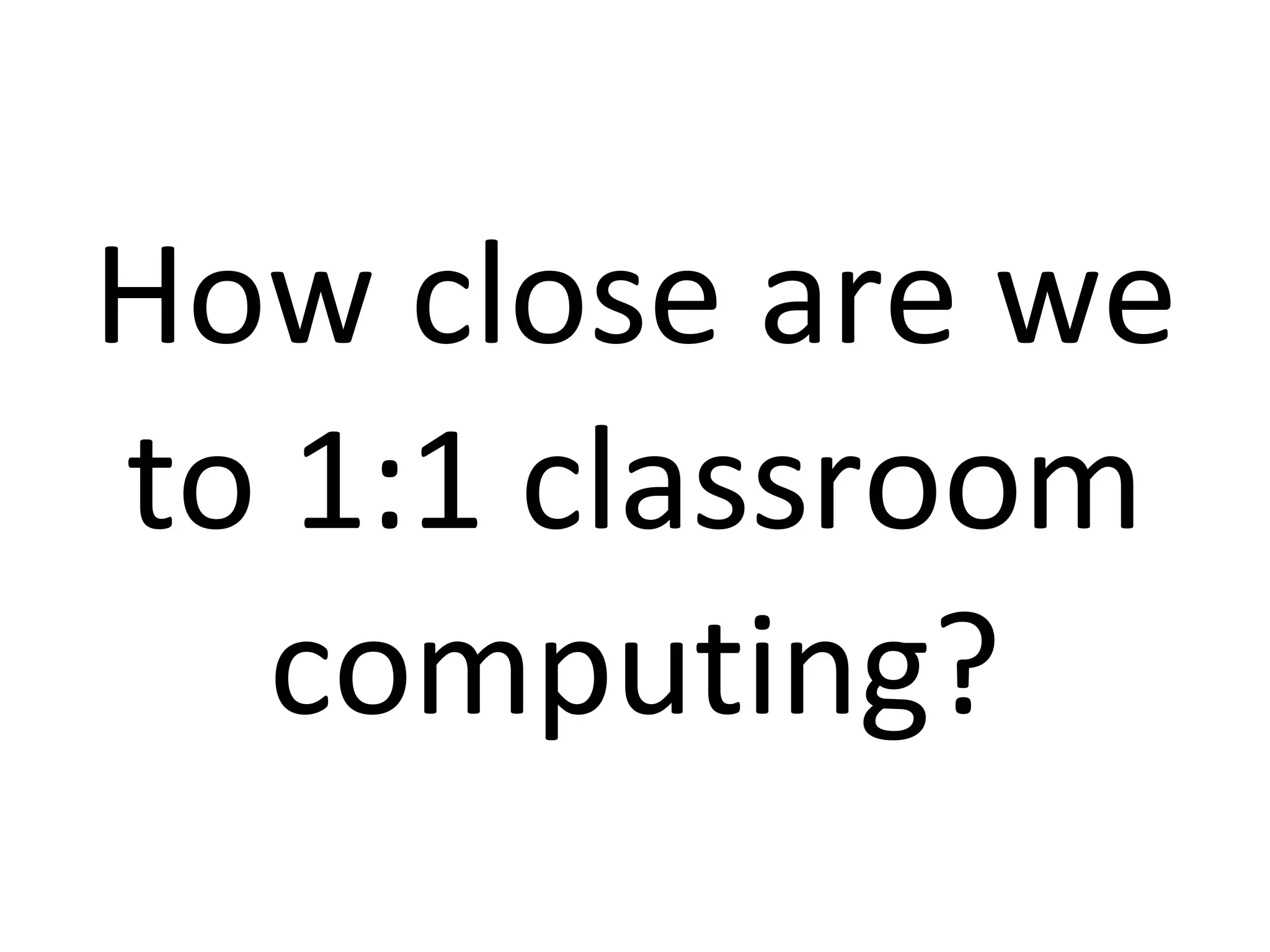 How close are we to 1:1 classroom computing? 