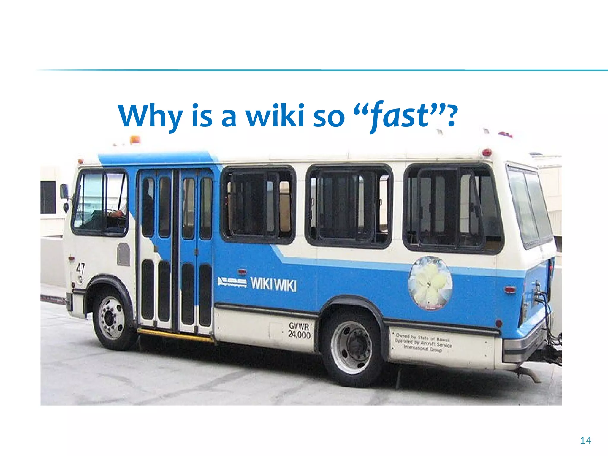 Why is a wiki so “fast”?




                           14
 