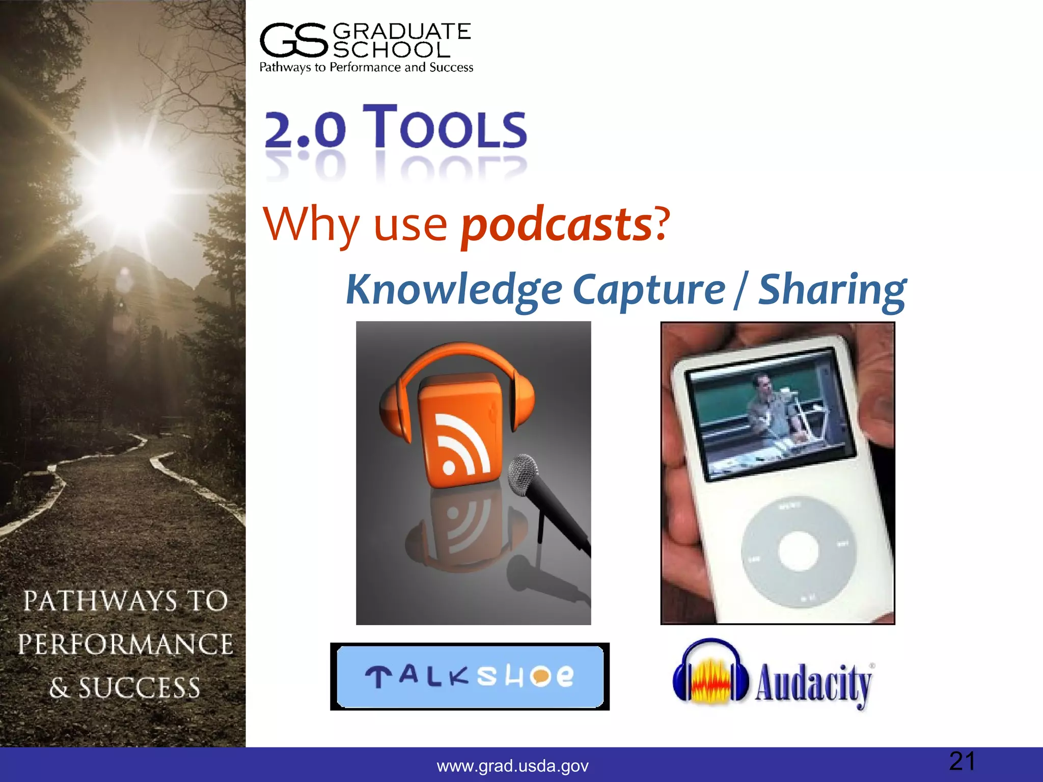Why use podcasts?
   Knowledge Capture / Sharing




       www.grad.usda.gov         21
 