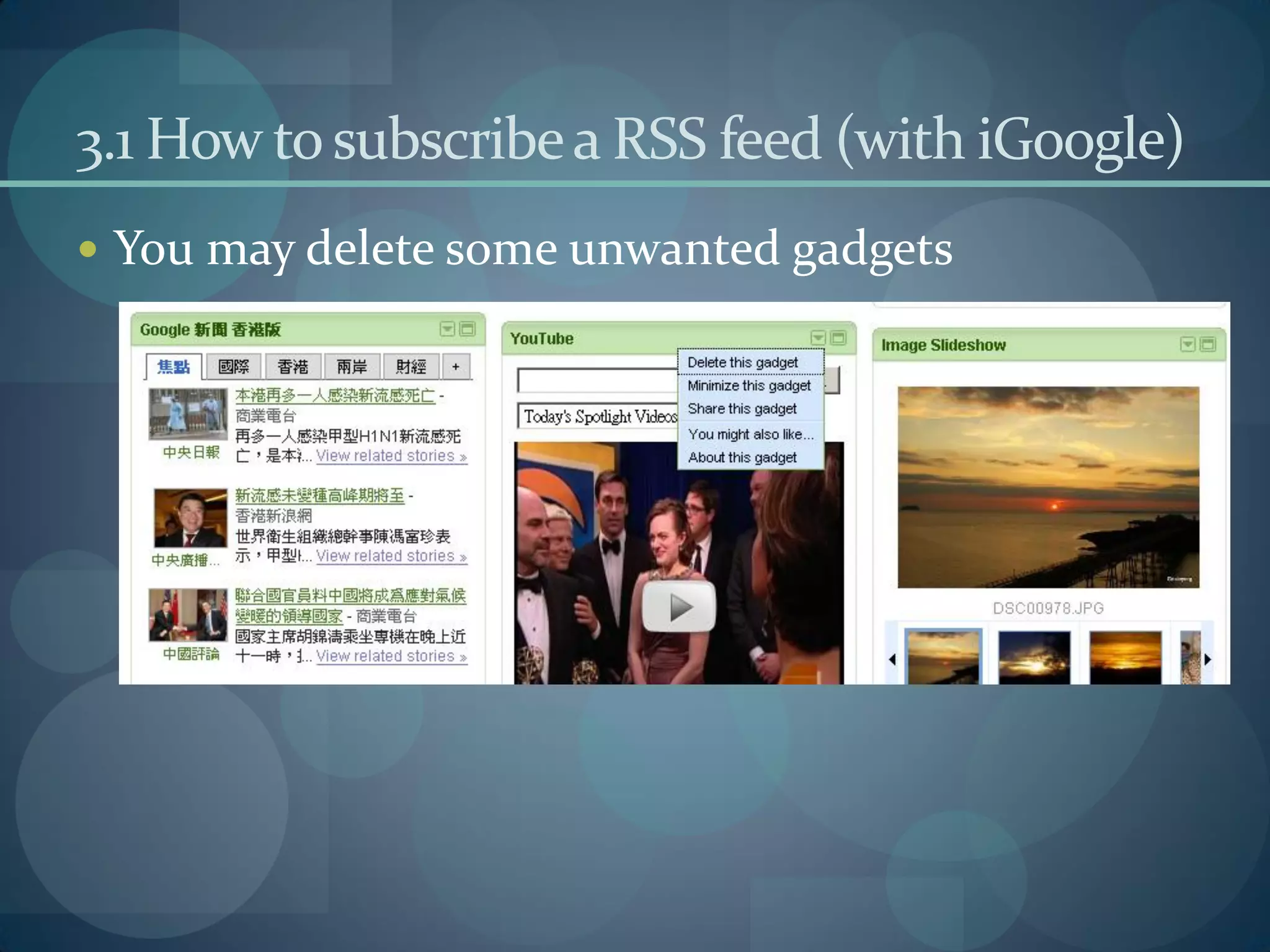 3.1 How to subscribe a RSS feed (with iGoogle)
 You may delete some unwanted gadgets
 