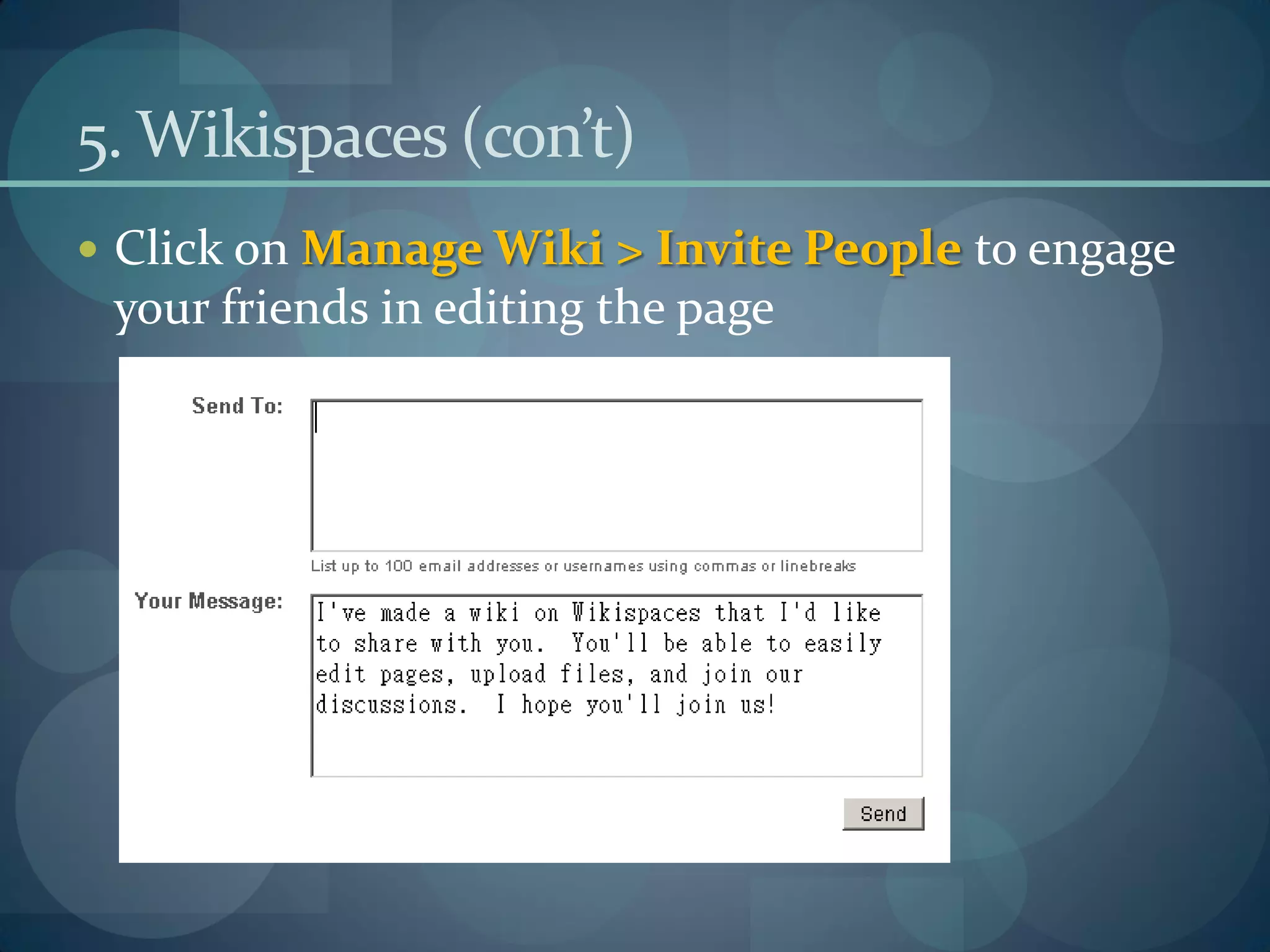 5. Wikispaces (con’t)
 Click on Manage Wiki > Invite People to engage
 your friends in editing the page
 