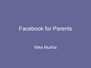 Facebook for Parents


     Mike Murtha
 