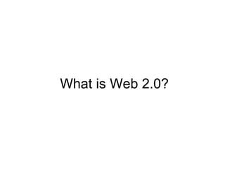 What is Web 2.0? 