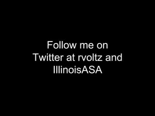 Follow me on Twitter at rvoltz and IllinoisASA 
