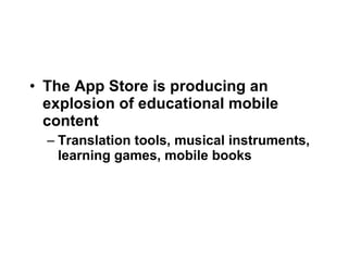 The App Store is producing an explosion of educational mobile content  Translation tools, musical instruments, learning games, mobile books 