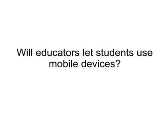 Will educators let students use mobile devices? 