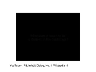 YouTube -  PIL InfoLit Dialog, No. 1  Wikipedia -1 