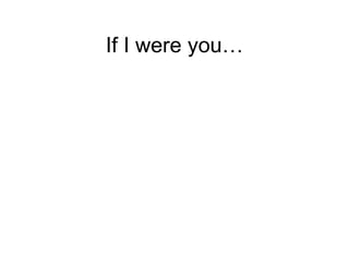 If I were you… 