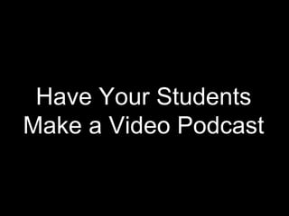 Have Your Students Make a Video Podcast 