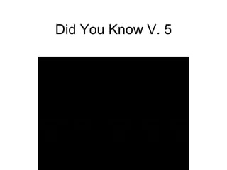 Did You Know V. 5 