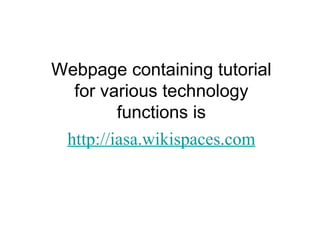 Webpage containing tutorial for various technology functions is http://iasa.wikispaces.com 
