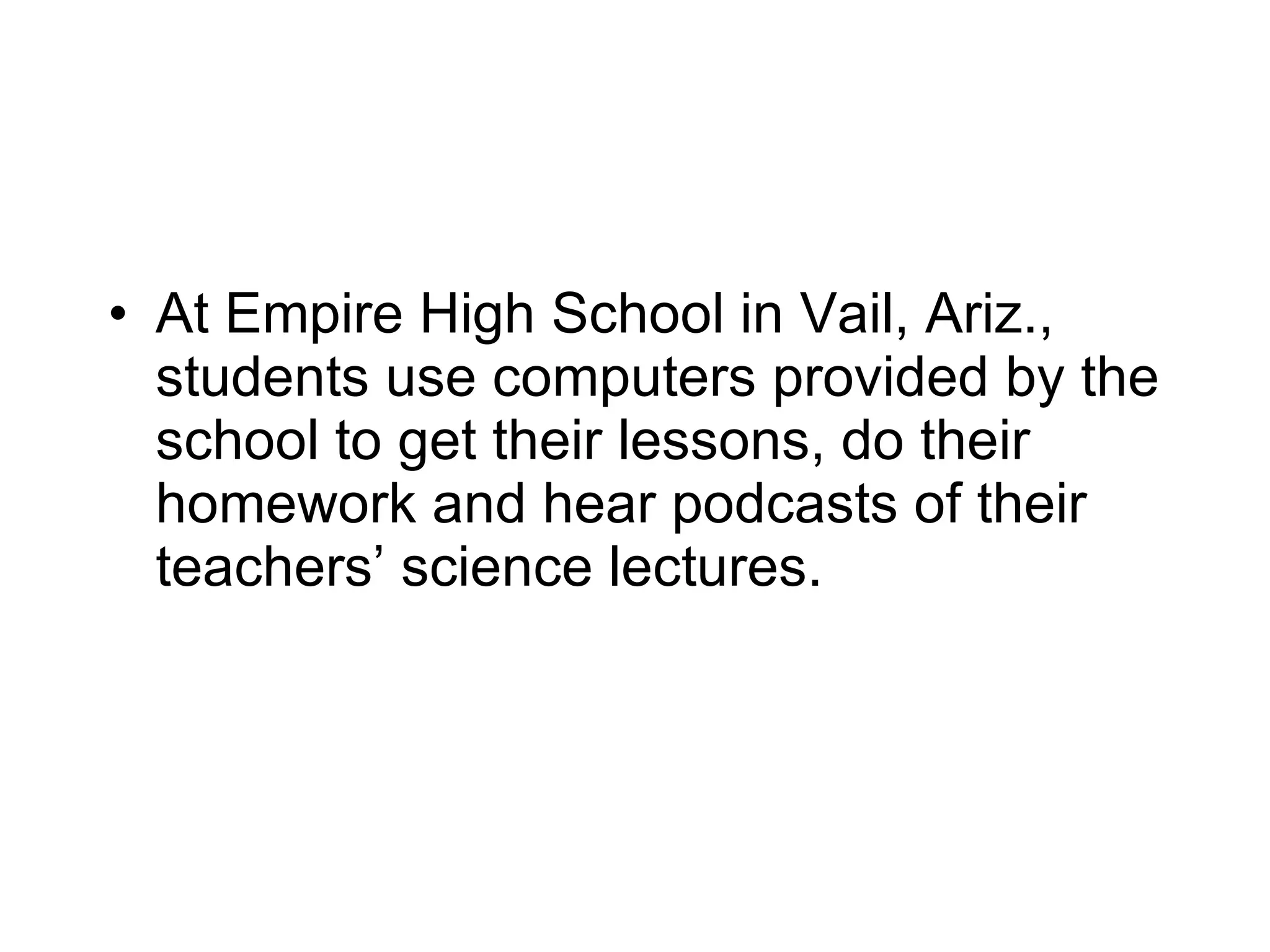 At Empire High School in Vail, Ariz., students use computers provided by the school to get their lessons, do their homework and hear podcasts of their teachers’ science lectures. 