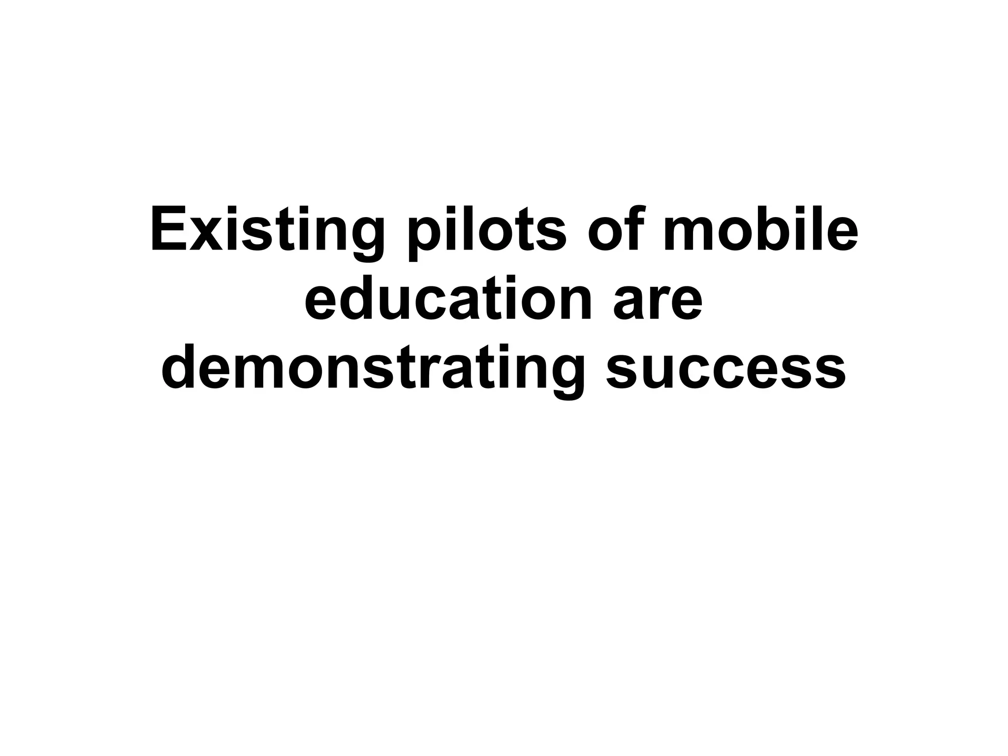 Existing pilots of mobile education are demonstrating success 