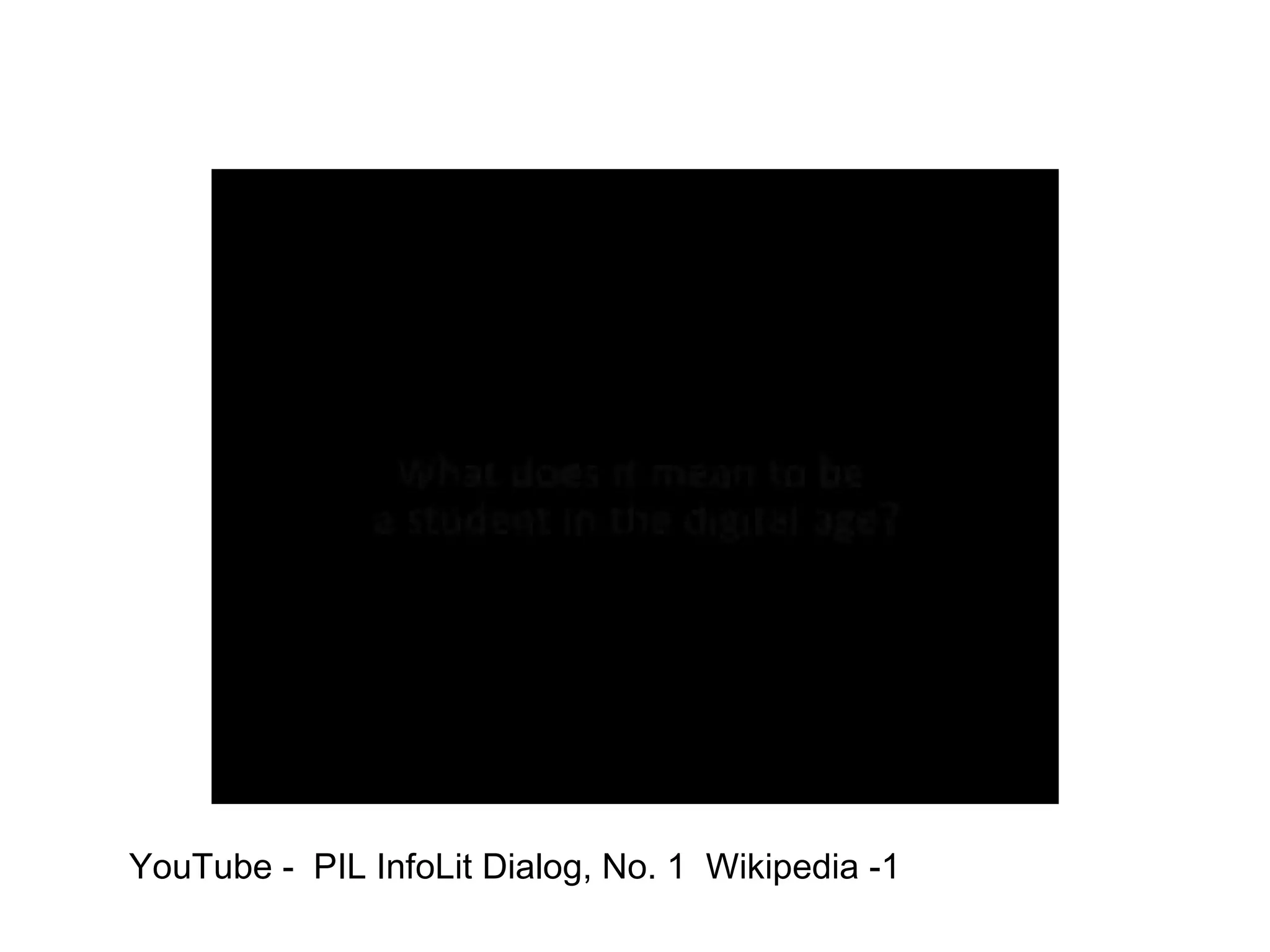 YouTube -  PIL InfoLit Dialog, No. 1  Wikipedia -1 