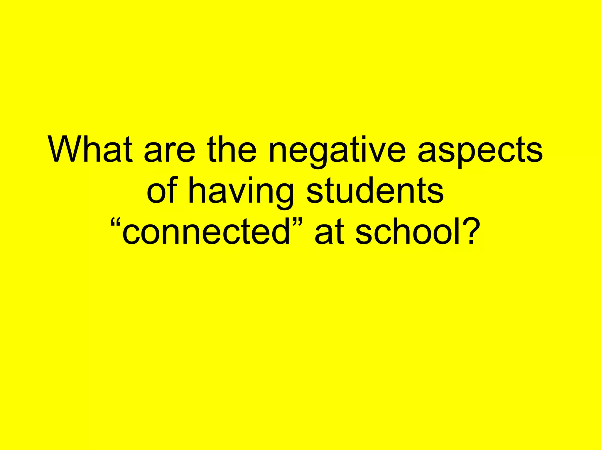 What are the negative aspects of having students “connected” at school? 
