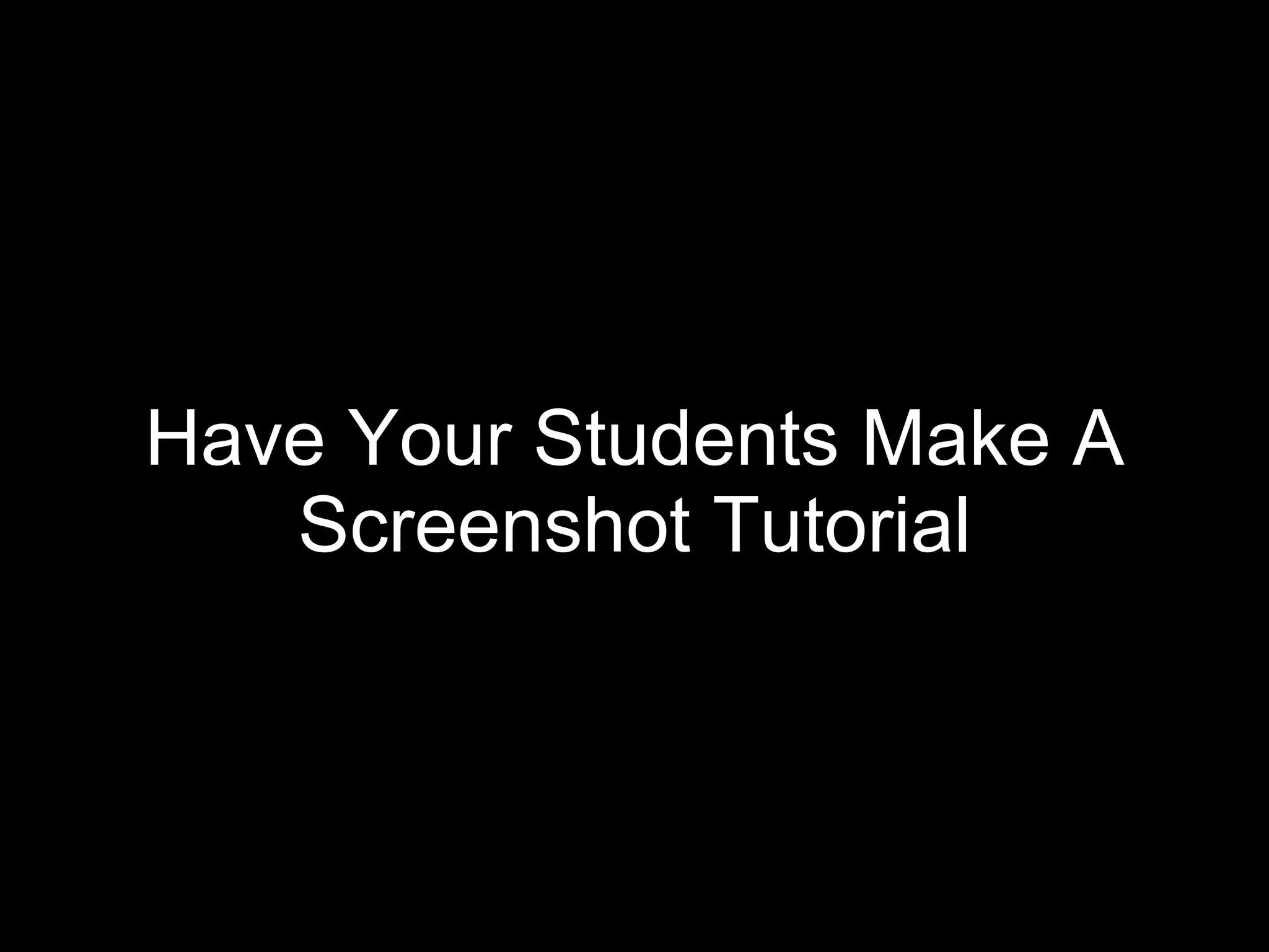 Have Your Students Make A Screenshot Tutorial 