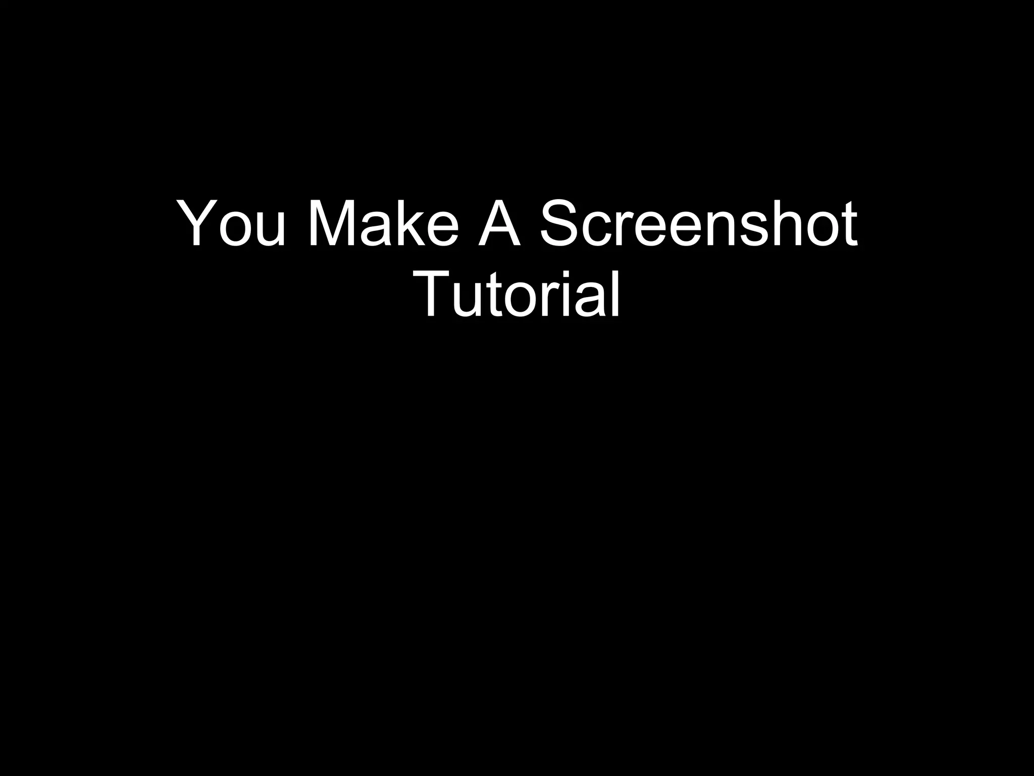 You Make A Screenshot Tutorial 
