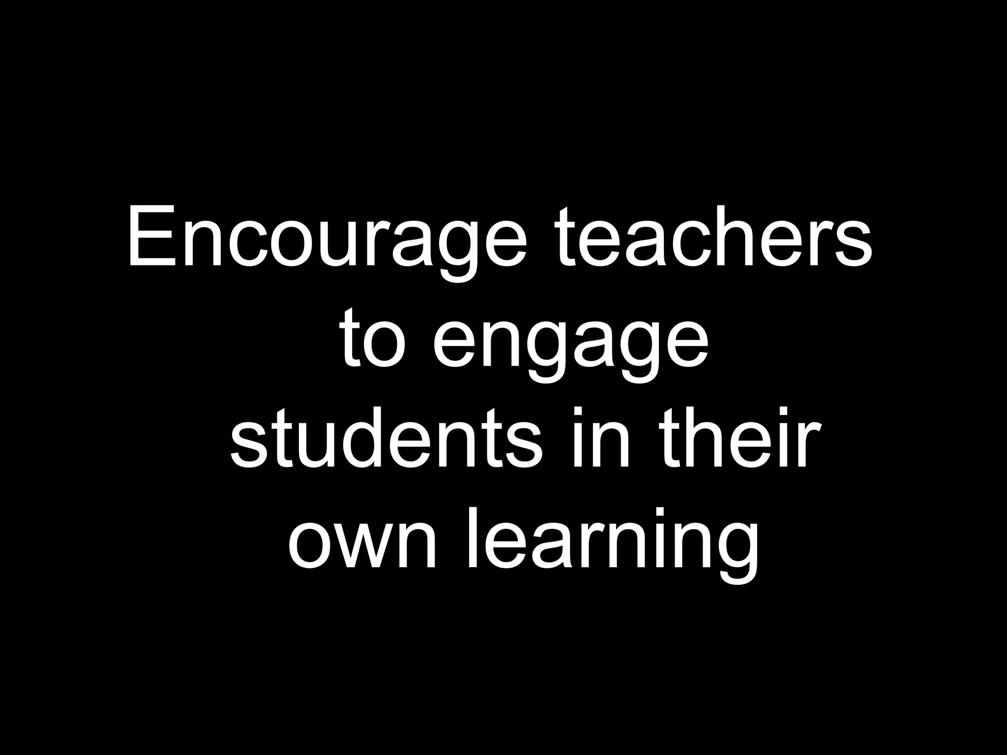 Encourage teachers to engage students in their own learning 