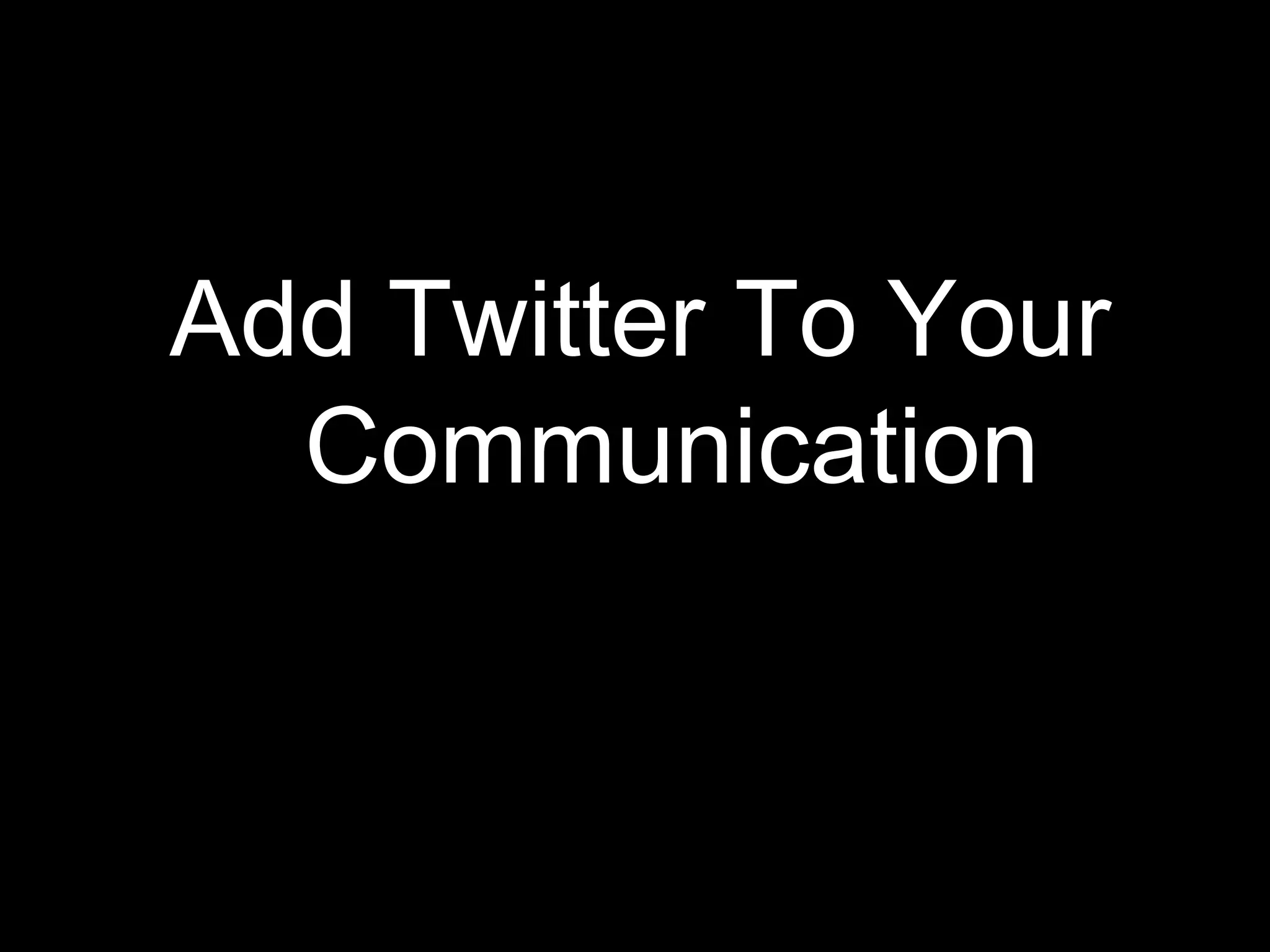 Add Twitter To Your Communication 