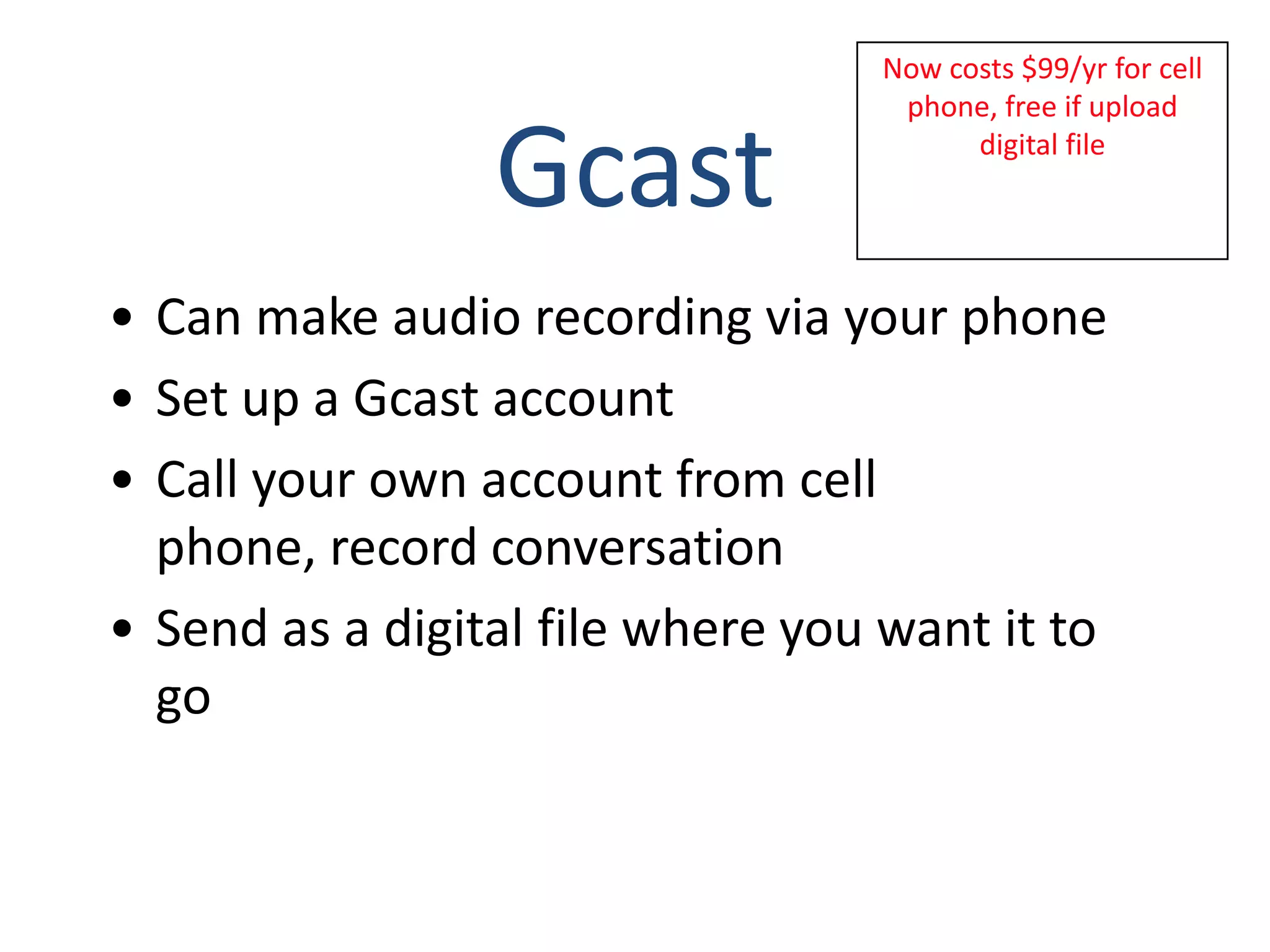 Now costs $99/yr for cell phone, free if upload digital fileGcastCan make audio recording via your phone