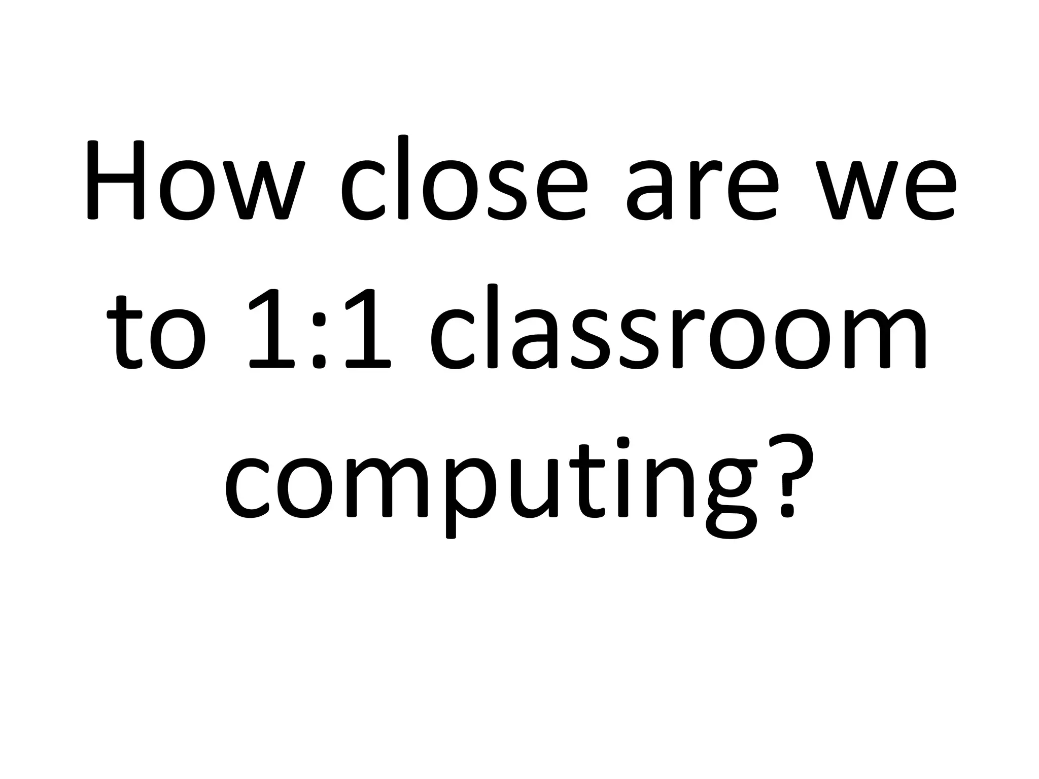 How close are we to 1:1 classroom computing?