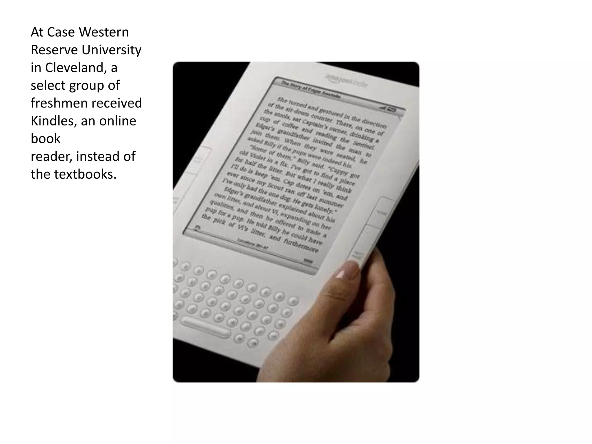 At Case Western Reserve University in Cleveland, a select group of freshmen received Kindles, an online book reader, instead of the textbooks.