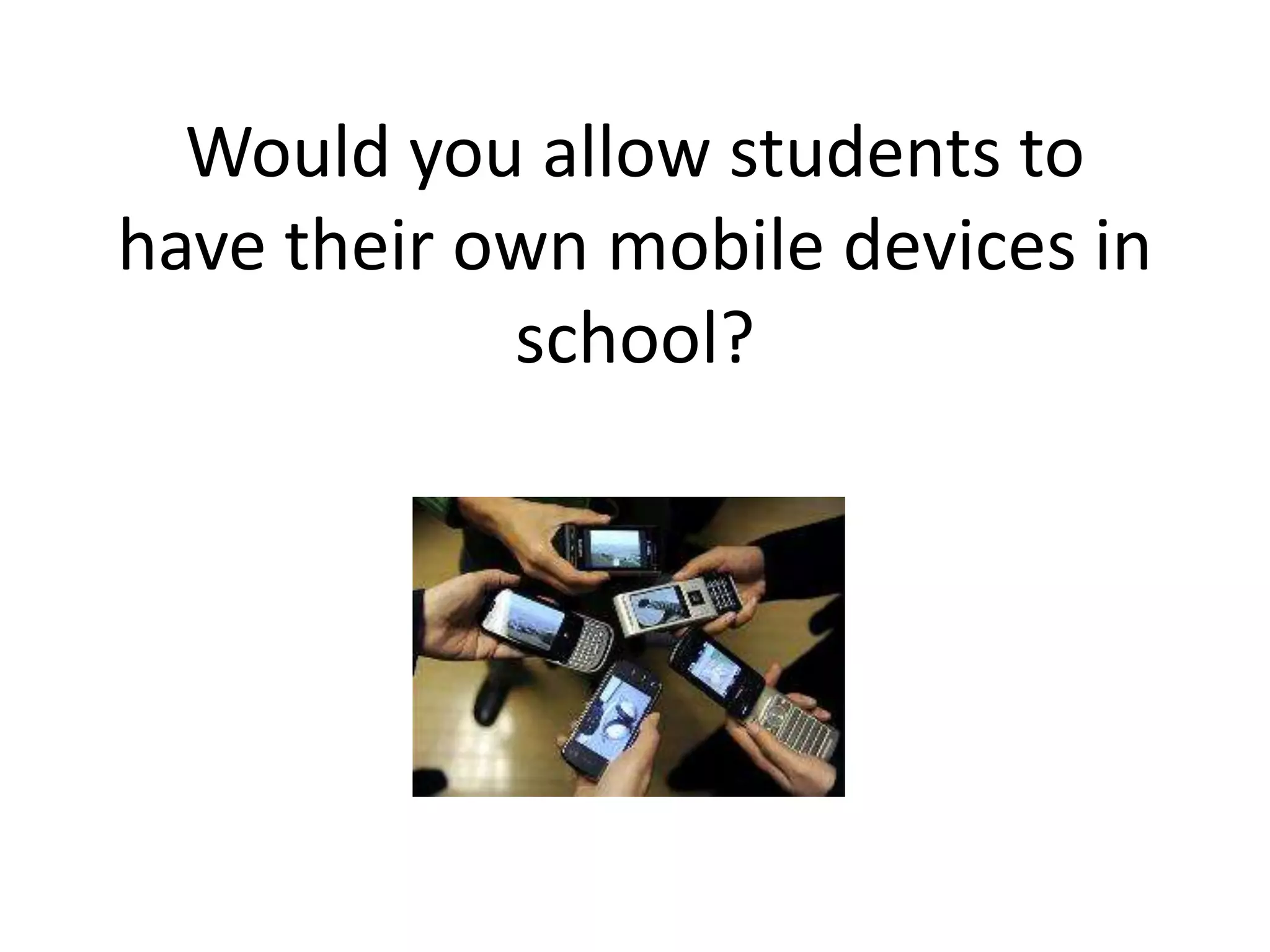 Would you allow students to have their own mobile devices in school?