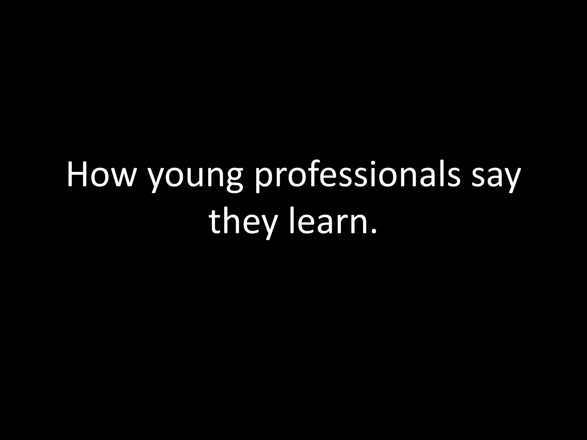 How young professionals say they learn.