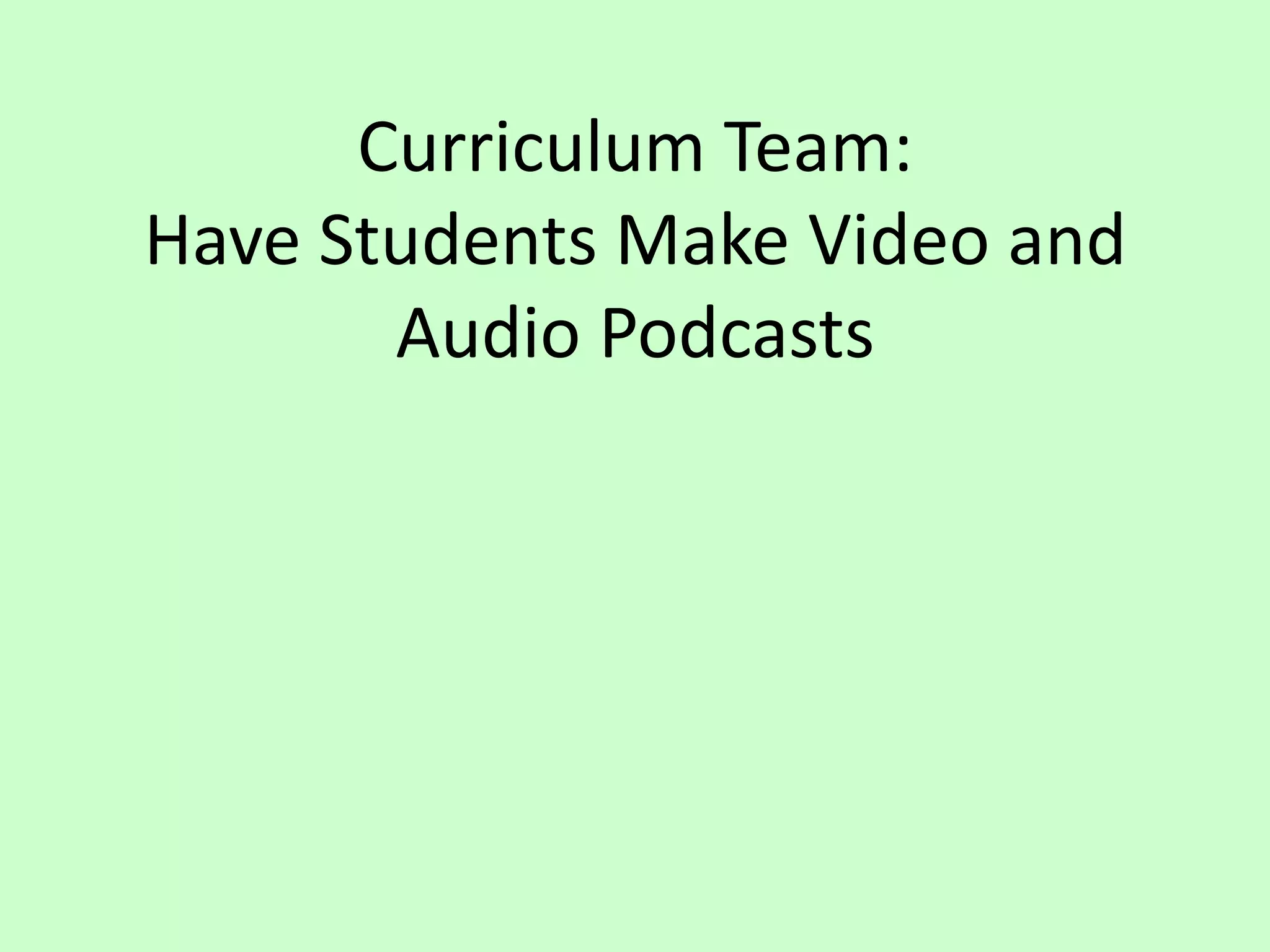 Curriculum Team:Have Students Make Video and Audio Podcasts