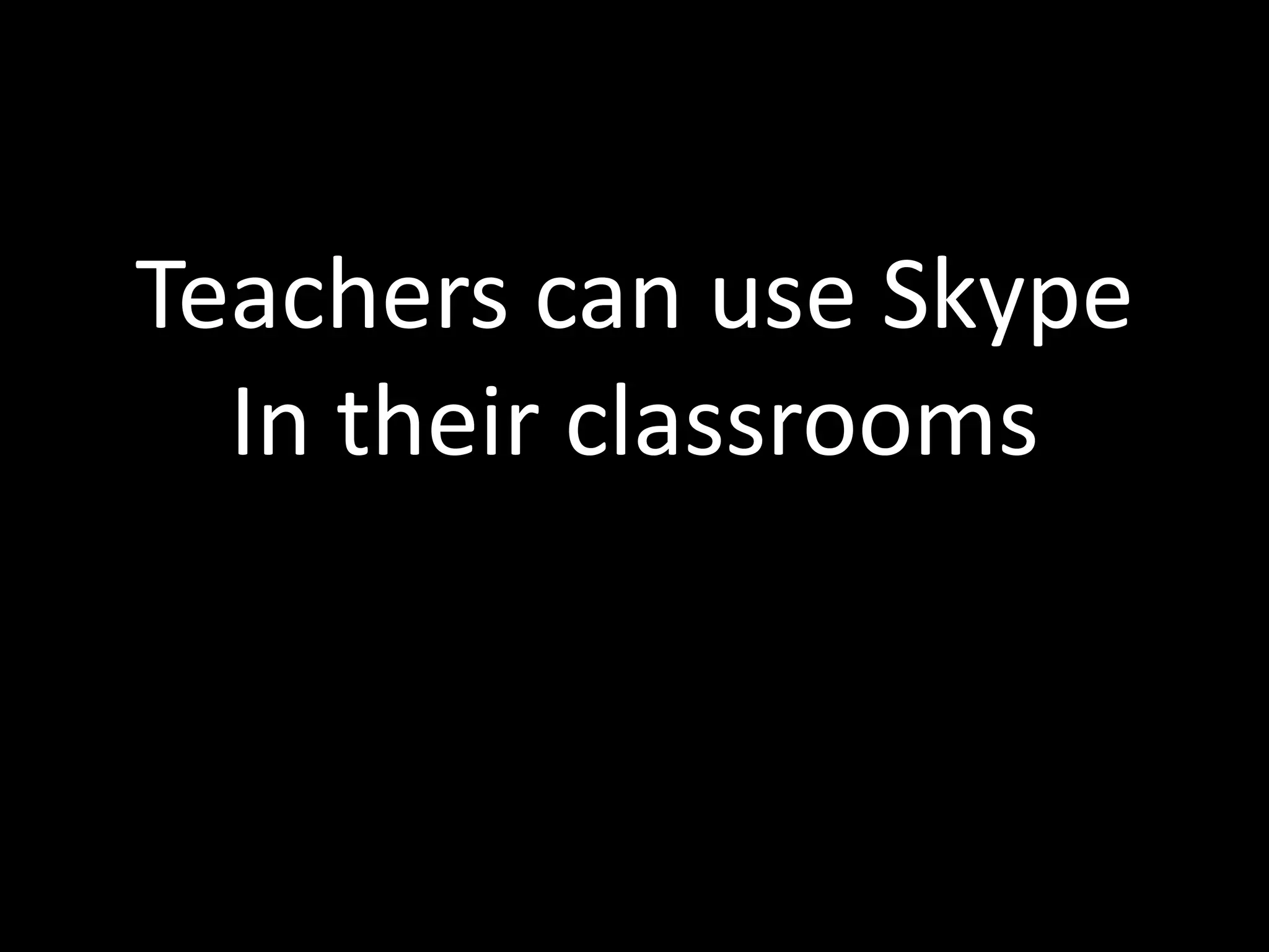 Teachers can use SkypeIn their classrooms