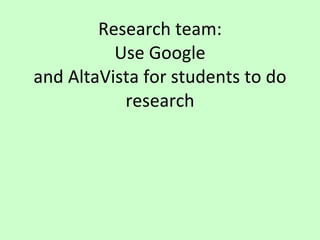 Research team: Use Google and AltaVista for students to do research 