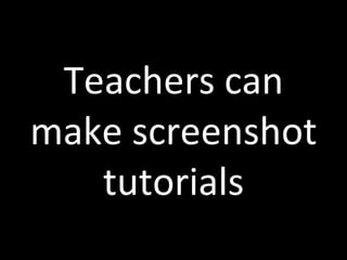 Teachers can make screenshot tutorials 