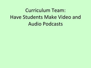 Curriculum Team: Have Students Make Video and Audio Podcasts 